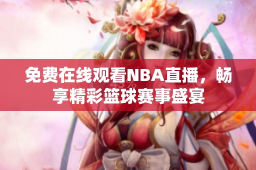 免费在线观看NBA直播，畅享精彩篮球赛事盛宴