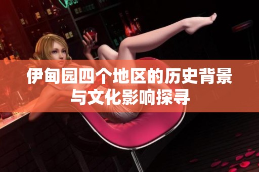 伊甸园四个地区的历史背景与文化影响探寻