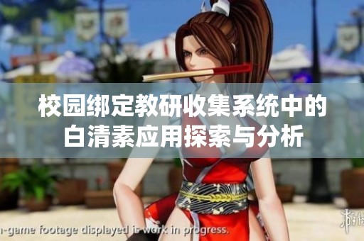 校园绑定教研收集系统中的白清素应用探索与分析