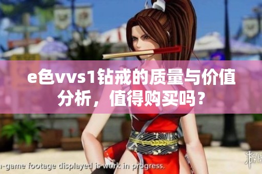 e色vvs1钻戒的质量与价值分析，值得购买吗？