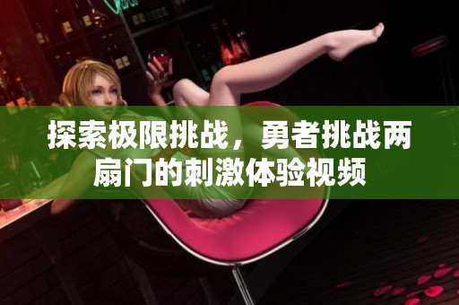 探索极限挑战，勇者挑战两扇门的刺激体验视频