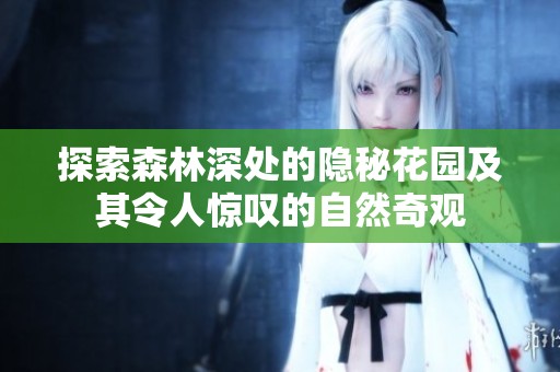 探索森林深处的隐秘花园及其令人惊叹的自然奇观