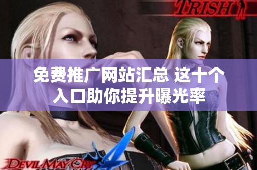 免费推广网站汇总 这十个入口助你提升曝光率