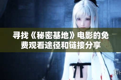 寻找《秘密基地》电影的免费观看途径和链接分享