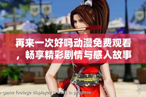 再来一次好吗动漫免费观看，畅享精彩剧情与感人故事