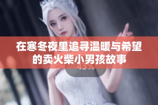在寒冬夜里追寻温暖与希望的卖火柴小男孩故事