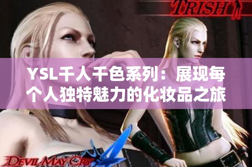 YSL千人千色系列：展现每个人独特魅力的化妆品之旅