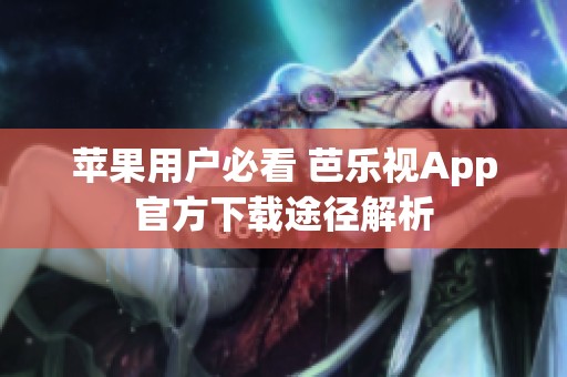 苹果用户必看 芭乐视App官方下载途径解析