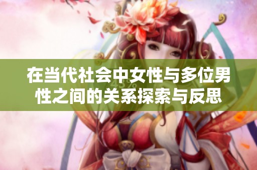 在当代社会中女性与多位男性之间的关系探索与反思