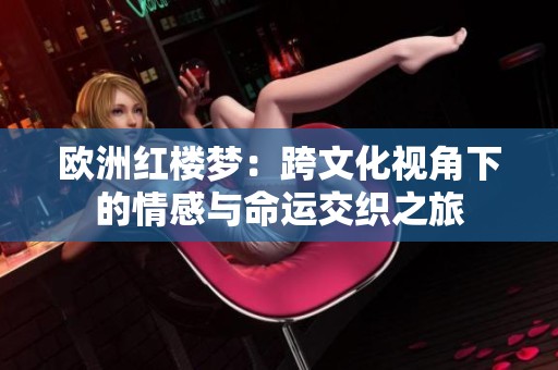 欧洲红楼梦：跨文化视角下的情感与命运交织之旅