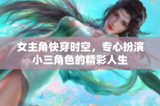 女主角快穿时空，专心扮演小三角色的精彩人生