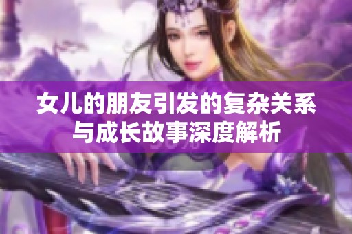 女儿的朋友引发的复杂关系与成长故事深度解析