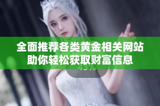 全面推荐各类黄金相关网站助你轻松获取财富信息