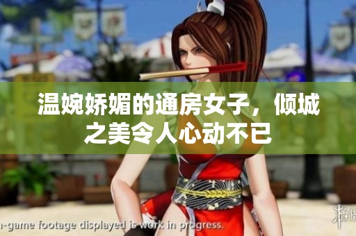 温婉娇媚的通房女子，倾城之美令人心动不已