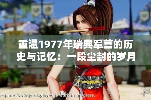 重温1977年瑞典军营的历史与记忆：一段尘封的岁月
