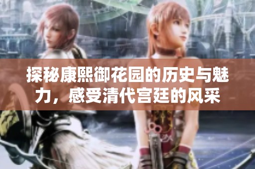 探秘康熙御花园的历史与魅力，感受清代宫廷的风采