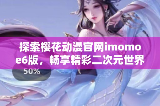 探索樱花动漫官网imomoe6版，畅享精彩二次元世界