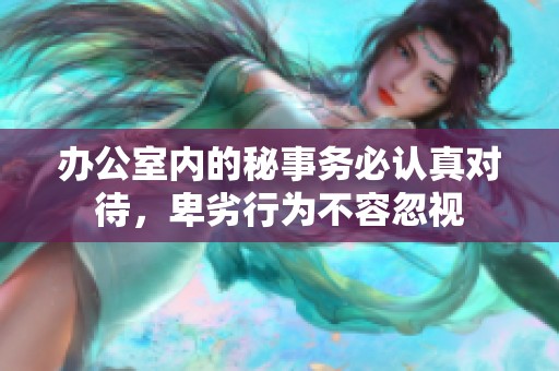 办公室内的秘事务必认真对待，卑劣行为不容忽视