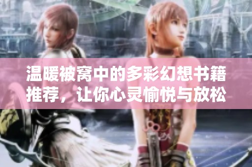 温暖被窝中的多彩幻想书籍推荐，让你心灵愉悦与放松
