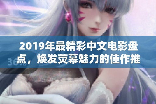 2019年最精彩中文电影盘点，焕发荧幕魅力的佳作推荐
