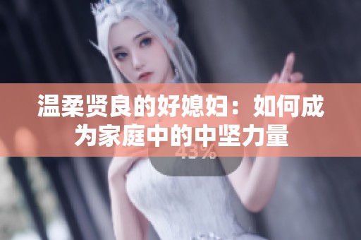 温柔贤良的好媳妇：如何成为家庭中的中坚力量
