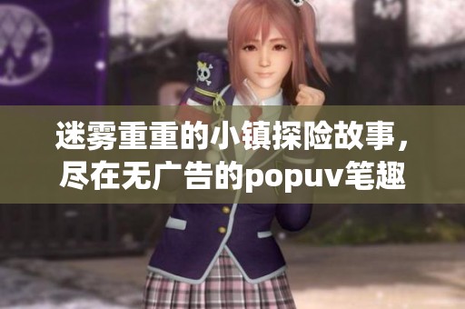 迷雾重重的小镇探险故事，尽在无广告的popuv笔趣阁