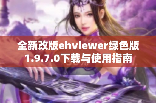 全新改版ehviewer绿色版1.9.7.0下载与使用指南