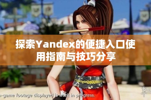 探索Yandex的便捷入口使用指南与技巧分享