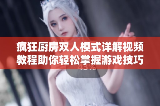 疯狂厨房双人模式详解视频教程助你轻松掌握游戏技巧