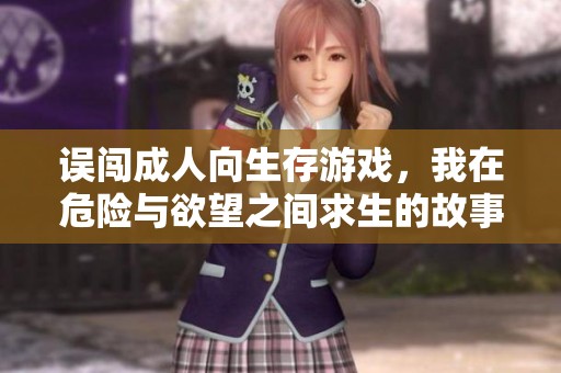 误闯成人向生存游戏，我在危险与欲望之间求生的故事