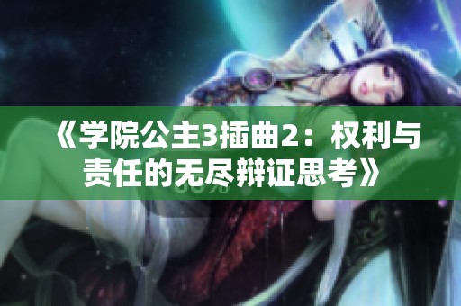 《学院公主3插曲2：权利与责任的无尽辩证思考》