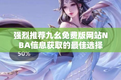 强烈推荐九幺免费版网站NBA信息获取的最佳选择