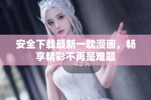 安全下载最新一耽漫画，畅享精彩不再是难题