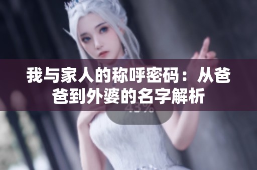 我与家人的称呼密码：从爸爸到外婆的名字解析