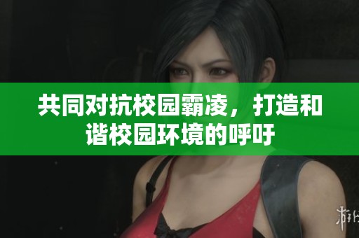 共同对抗校园霸凌，打造和谐校园环境的呼吁