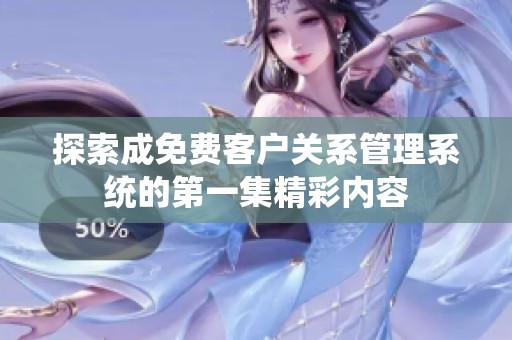 探索成免费客户关系管理系统的第一集精彩内容