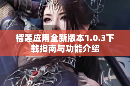 榴莲应用全新版本1.0.3下载指南与功能介绍