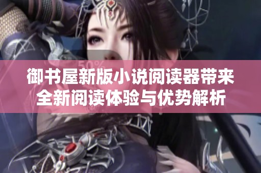 御书屋新版小说阅读器带来全新阅读体验与优势解析