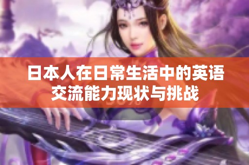 日本人在日常生活中的英语交流能力现状与挑战