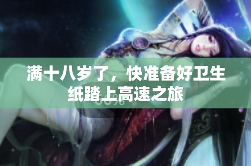 满十八岁了，快准备好卫生纸踏上高速之旅