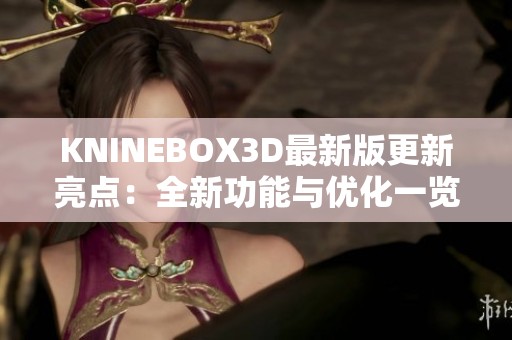KNINEBOX3D最新版更新亮点：全新功能与优化一览