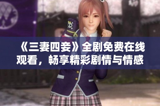 《三妻四妾》全剧免费在线观看，畅享精彩剧情与情感纠葛
