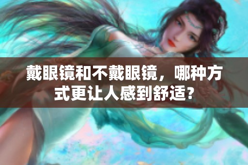 戴眼镜和不戴眼镜，哪种方式更让人感到舒适？