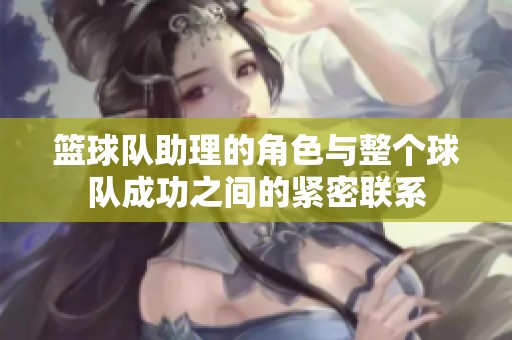 篮球队助理的角色与整个球队成功之间的紧密联系