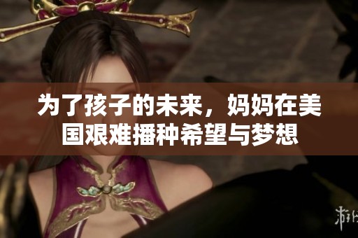 为了孩子的未来，妈妈在美国艰难播种希望与梦想
