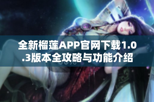 全新榴莲APP官网下载1.0.3版本全攻略与功能介绍