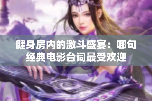 健身房内的激斗盛宴：哪句经典电影台词最受欢迎