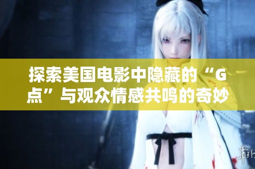 探索美国电影中隐藏的“G点”与观众情感共鸣的奇妙联系