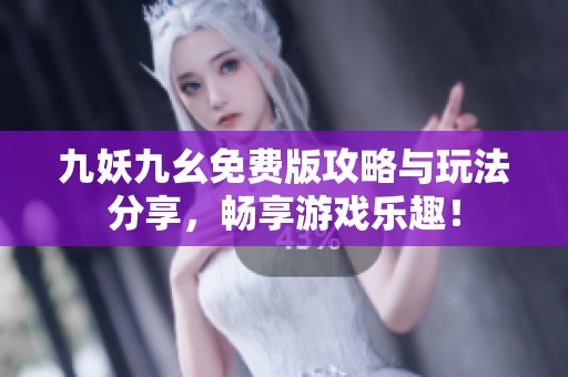 九妖九幺免费版攻略与玩法分享，畅享游戏乐趣！