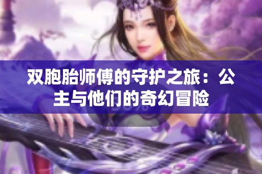 双胞胎师傅的守护之旅：公主与他们的奇幻冒险